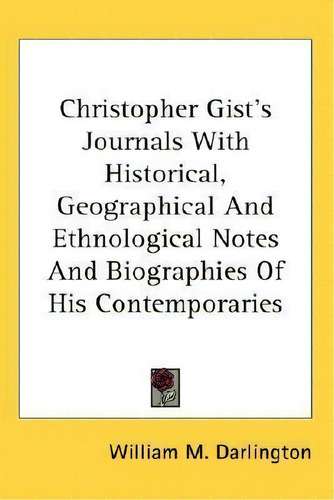 Christopher Gist's Journals With Historical, Geographical And Ethnological Notes And Biographies ..., De William M Darlington. Editorial Kessinger Publishing, Tapa Blanda En Inglés