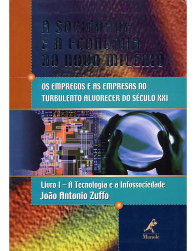 A sociedade e a economia no novo milênio: Livro 1: A Tecnologia E A Infossociedade, de Zuffo, João Antônio. Editora Manole LTDA, capa dura em português, 2002