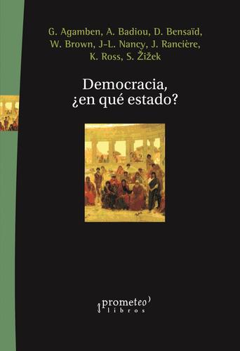 Democracia, ¿en Que Estado? - Agamben, Badiou Y Otros