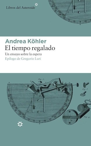 Tiempo Regalado Un Ensayo Sobre La Espera - Kohler Andrea (