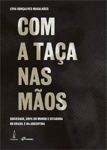 Com a taça nas mãos: Sociedade, copa do mundo e ditadura no Brasil e  Argenti, de Magalhães, Lívia Gonçalves. Editora Lamparina, capa mole, edição 1ª edição - 2014 em português