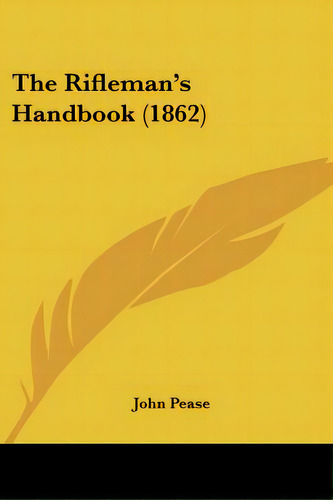 The Rifleman's Handbook (1862), De Pease, John. Editorial Kessinger Pub Llc, Tapa Blanda En Inglés