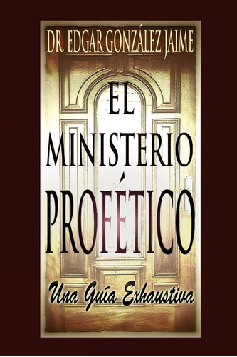 Libro: El Ministerio Profético: Una Guía Exhaustiva (spanish