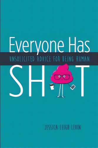 Everyone Has Sh*t: Unsolicited Advice For Being Human, De Levin, Jessica Leigh., Vol. 1. Editorial Lightning Source Inc, Tapa Blanda En Inglés