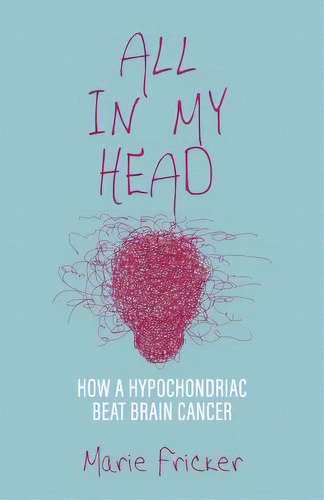 All In My Head: How A Hypochondriac Beat Brain Cancer, De Fricker, Marie. Editorial Lightning Source Inc, Tapa Blanda En Inglés