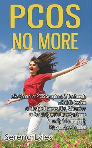 Pcos No More - Take Control Of Pcos Symptoms & Treatments - A Holistic System Of Lifestyle Change..., De Serena Lyles. Editorial Createspace Independent Publishing Platform, Tapa Blanda En Inglés