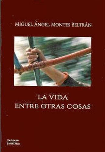 La Vida Entre Otras Cosas - Miguel Angel Montes Beltran