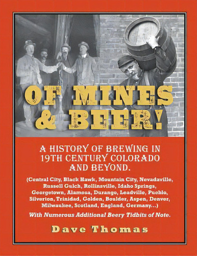 Of Mines And Beer!: 150 Years Of Brewing History In Gilpin County, Colorado, And Beyond (central ..., De Thomas, Dave. Editorial Createspace, Tapa Blanda En Inglés