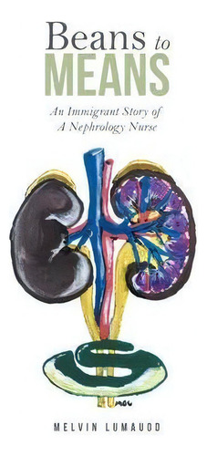 Beans To Means : An Immigrant Story Of A Nephrology Nurse, De Melvin Lumauod. Editorial Iuniverse, Tapa Blanda En Inglés