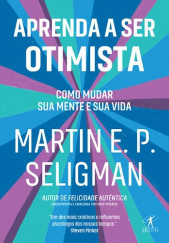 Aprenda A Ser Otimista: Como Mudar Sua Mente E Sua Vida, De Seligman, Martin E. P.. Editora Objetiva, Capa Mole, Edição 1ª Edição - 2019 Em Português