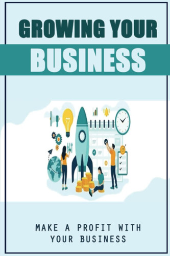Libro: Growing Your Business: Make A Profit With Your Busine