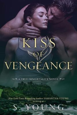 Libro Kiss Of Vengeance : A True Immortality Novel - S Yo...