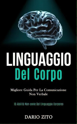 Linguaggio Del Corpo : Migliore Guida Per La Comunicazione Non Verbale (10 Abilita Non-ovvie Del ..., De Dario Zito. Editorial Daniel Heath, Tapa Blanda En Italiano