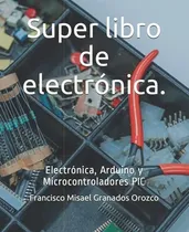 Comprar Super Libro De Electronica. Electronica, Arduino Y., De Granados, Mis. Editorial Independently Published En Español