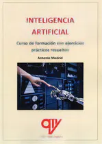 Comprar Inteligencia Artificial Curso De Formacion: Curso De Formación Con Ejercicios Prácticos Resueltos, De Madrid Vicente, Antonio., Vol. 1. Editorial Antonio Madrid Vicente, Editor, Tapa Blanda En Español