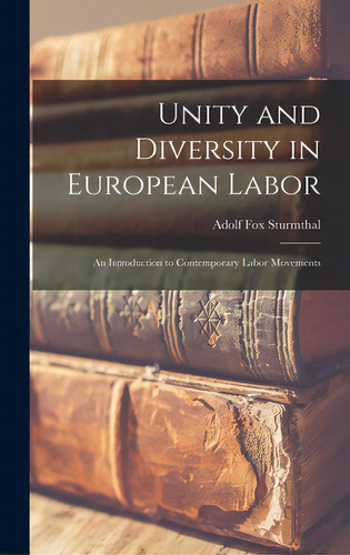 Unity And Diversity In European Labor; An Introduction To Contemporary Labor Movements, De Sturmthal, Adolf Fox. Editorial Hassell Street Pr, Tapa Dura En Inglés