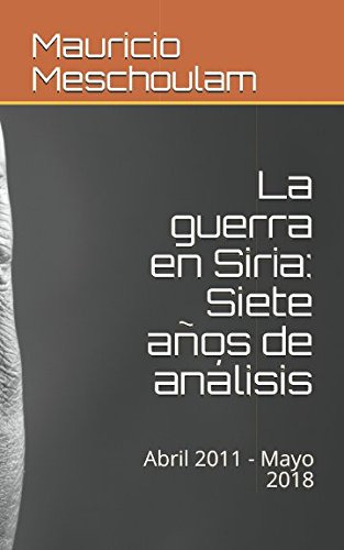 La Guerra En Siria: Siete Años De Análisis: Abril 2011 - May