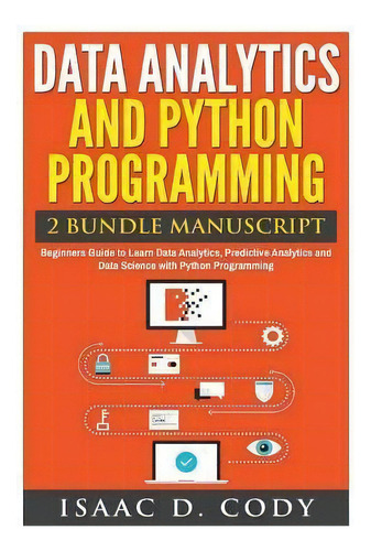 Data Analytics And Python Programming. Beginners Guide To Learn Data Analytics, Predictive Analyt..., De Isaac D Cody. Editorial Createspace Independent Publishing Platform, Tapa Blanda En Inglés