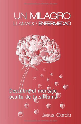 Libro: Un Milagro Llamado Enfermedad: Descubre El Mensaje Oc