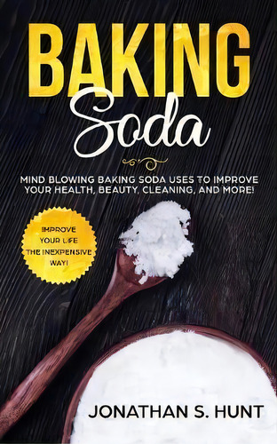 Baking Soda : Mind Blowing Baking Soda Uses To Improve Your Health, Beauty, Cleaning, And More!, De Jonathan Hunt. Editorial Atlas Express Publishing, Tapa Blanda En Inglés