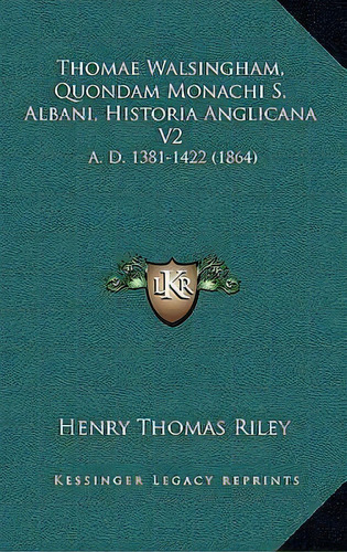 Thomae Walsingham, Quondam Monachi S. Albani, Historia Angl, De Henry Thomas Riley. Editorial Kessinger Publishing En Inglés