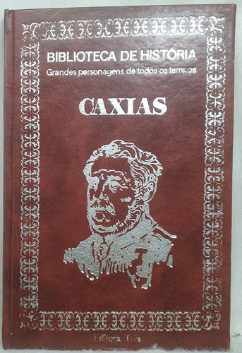 Livro Caxias - Grandes Personagens De Todos Os Tempos 16 - Biblioteca De História - Editora Três (Usado)