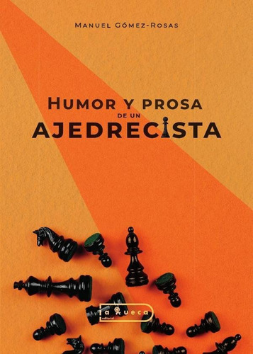 Humor Y Prosa De Un Ajedrecista, De Manuel Gómez Rosas. Editorial La Rueca, Tapa Blanda En Español, 2023