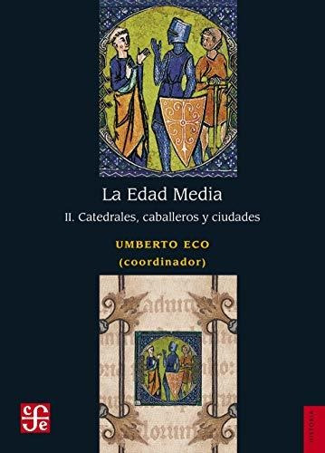 La Edad Media. Ii. Catedrales, Caballeros Y Ciudades.