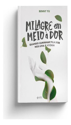 Milagre Em Meio A Dor, de Yu, Benny. Editora Quatro Ventos, capa mole, edição 1 em português, 2022