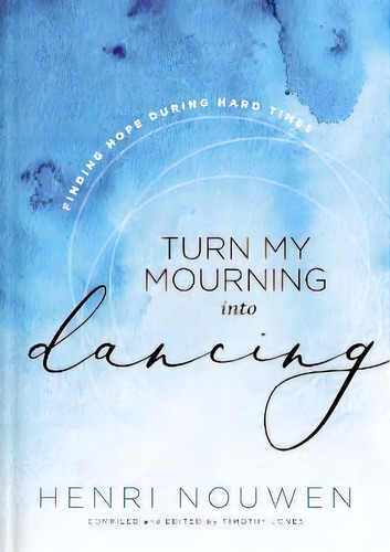 Turn My Mourning Into Dancing : Finding Hope During Hard Times, De Henri Nouwen. Editorial Thomas Nelson Publishers, Tapa Dura En Inglés