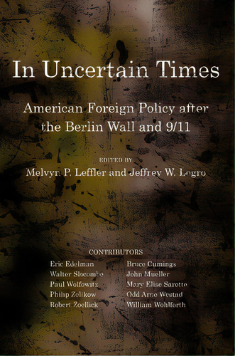 In Uncertain Times: American Foreign Policy After The Berlin Wall And 9/11, De Leffler, Melvyn P.. Editorial Cornell Univ Pr, Tapa Dura En Inglés