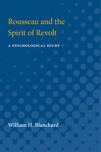 Rousseau And The Spirit Of Revolt: A Psychological Study, De Blanchard, William. Editorial Univ Of Michigan Pr, Tapa Blanda En Inglés
