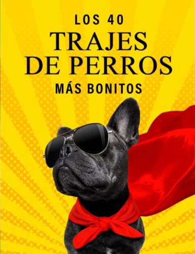 Los 40 Trajes De Perros Mas Bonitos: Un Libro De Fotografias