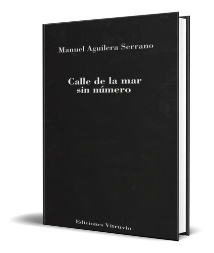 CALLE DE LA MAR SIN NUMERO, de MANUEL AGUILERA SERRANO. Editorial VITRUVIO, tapa blanda en español, 2013