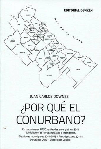 Por que el conurbano? - Downes Juan Carlos: En las primeras PASO realizadas en 2011 participaron 551 pre, de Downes, Juan Carlos. Editorial Dunken, edición 1 en español