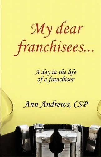 My Dear Franchisees : A Day In The Life Of A Franchisor, De Ann Andrews. Editorial Activity Press, Tapa Blanda En Inglés