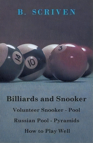 Billiards And Snooker - Volunteer Snooker - Pool - Russian Pool - Pyramids - How To Play Well, De B. Scriven. Editorial Read Books, Tapa Blanda En Inglés, 2010