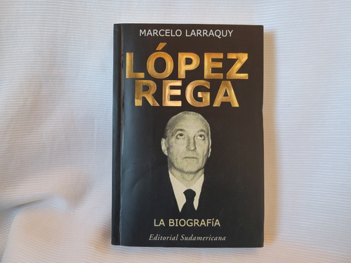 Lopez Rega La Biografia Marcelo Larraquy Sudamericana  1º Ed
