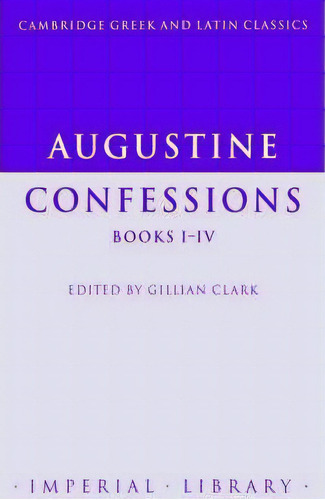 Cambridge Greek And Latin Classics - Imperial Library: Augustine: Confessions Books I-iv, De Augustine. Editorial Cambridge University Press, Tapa Blanda En Inglés