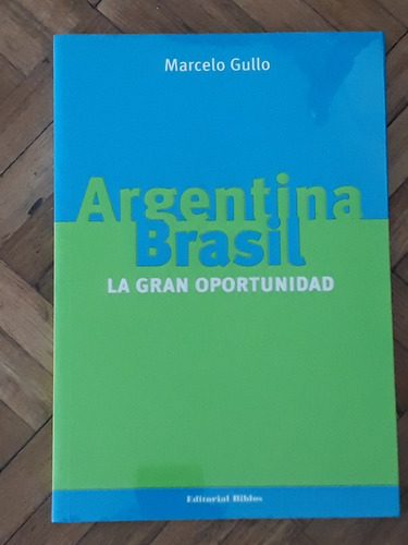 Argentina Brasil. La Gran Oportunidad - Marcelo Gullo