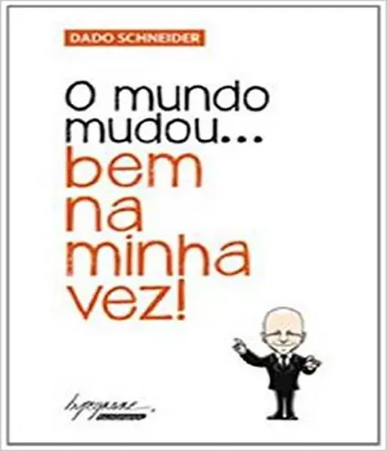 O mundo mudou… bem na minha vez! Por Dado Schneider