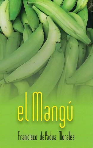El Mangu, De Francisco Depadua Morales. Editorial Createspace Independent Publishing Platform, Tapa Blanda En Español