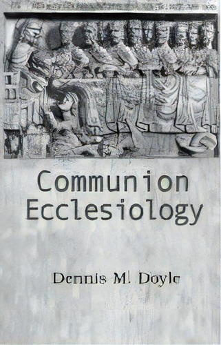 Communion Ecclesiology : Vision And Versions, De Dennis M. Doyle. Editorial Orbis Books (usa), Tapa Blanda En Inglés