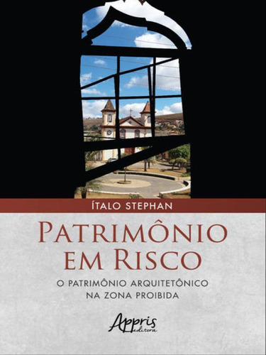 Patrimônio Em Risco: O Patrimônio Arquitetônico Na Zona Proibida, De Stephan, Ítalo Itamar Caixeiro. Editora Appris, Capa Mole Em Português