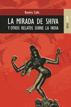 Comprar La mirada de Shiva y otros relatos sobre la India, de Calle, Ramiro. Editorial Kailas Editorial, S.L., tapa blanda en español