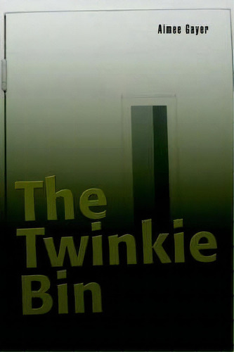 The Twinkie Bin, De Aimee Gayer. Editorial Iuniverse, Tapa Blanda En Inglés
