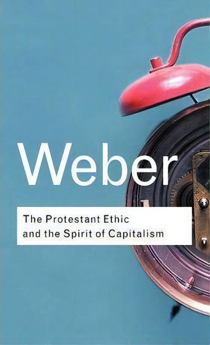 The Protestant Ethic And The Spirit Of Capitalism, De Max Weber., Vol. 1. Editorial Taylor Francis Ltd, Tapa Dura En Inglés