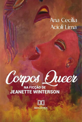 Corpos Queer  Ficção de Jeanette Winterson, de Ana Cecília Acioli Lima. Editorial Dialética, tapa blanda en portugués, 2021