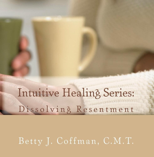 Cd:intuitive Healing Series: Dissolving Resentment