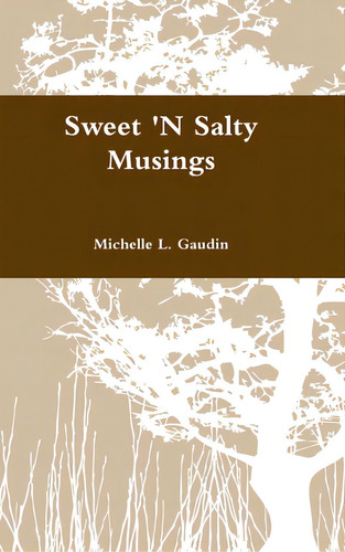 Sweet 'n Salty Musings, De Gaudin, Michelle. Editorial Lulu Pr, Tapa Dura En Inglés